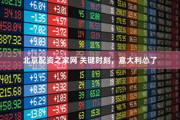 北京配资之家网 关键时刻，意大利怂了