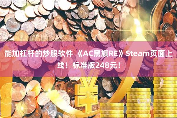 能加杠杆的炒股软件 《AC黑旗RE》Steam页面上线！标准版248元！