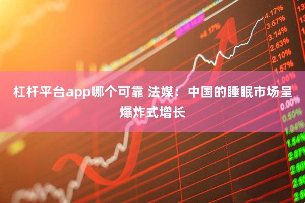 杠杆平台app哪个可靠 法媒：中国的睡眠市场呈爆炸式增长